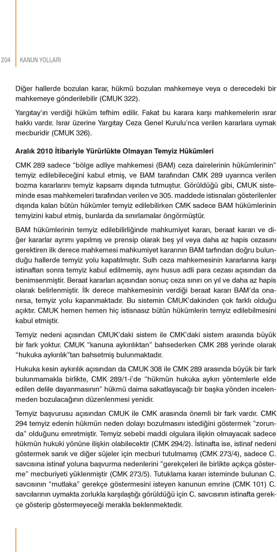 Aralık 2010 İtibariyle Yürürlükte Olmayan Temyiz Hükümleri CMK 289 sadece bölge adliye mahkemesi (BAM) ceza dairelerinin hükümlerinin temyiz edilebileceğini kabul etmiş, ve BAM tarafından CMK 289