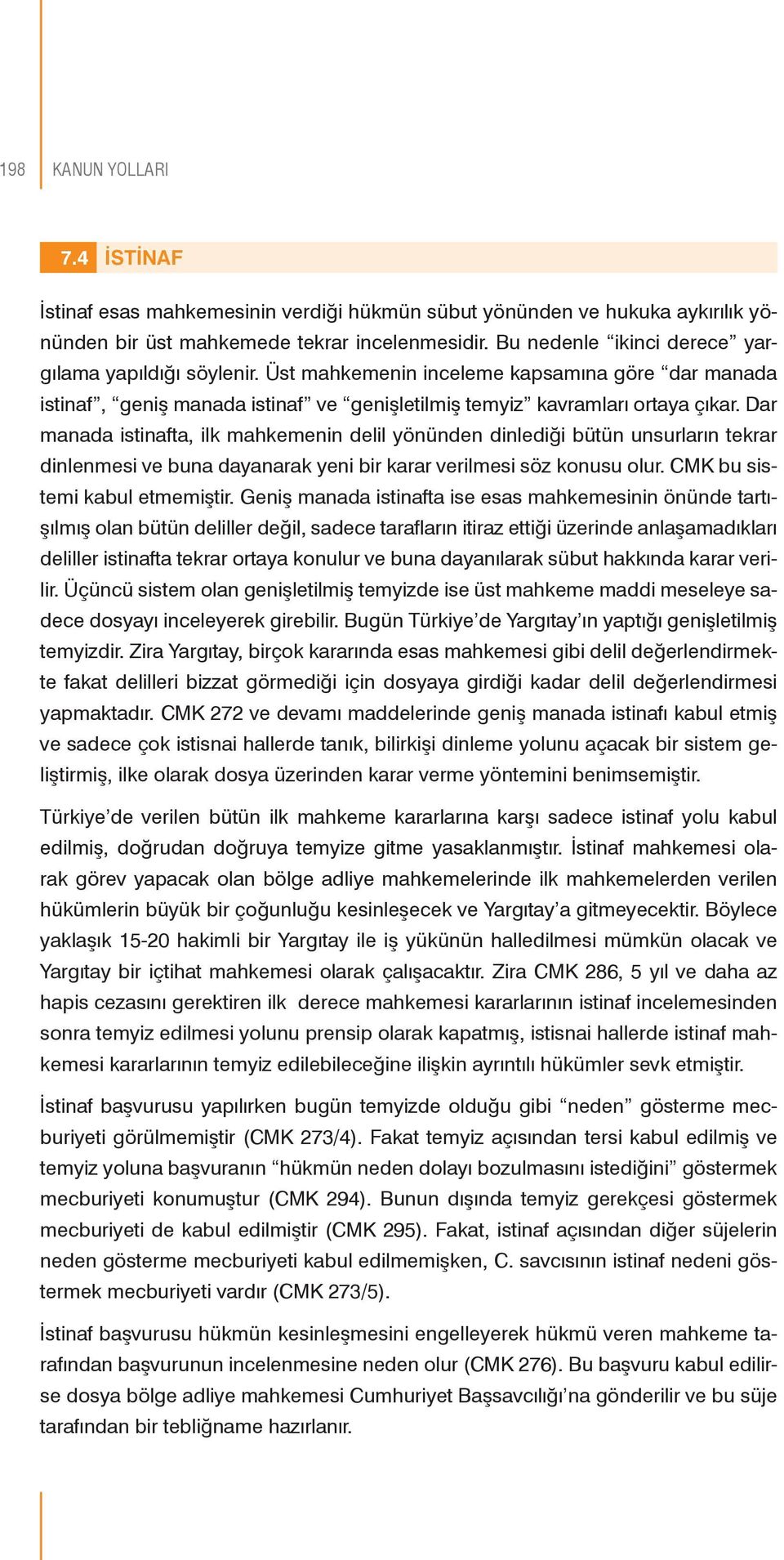 Dar manada istinafta, ilk mahkemenin delil yönünden dinlediği bütün unsurların tekrar dinlenmesi ve buna dayanarak yeni bir karar verilmesi söz konusu olur. CMK bu sistemi kabul etmemiştir.