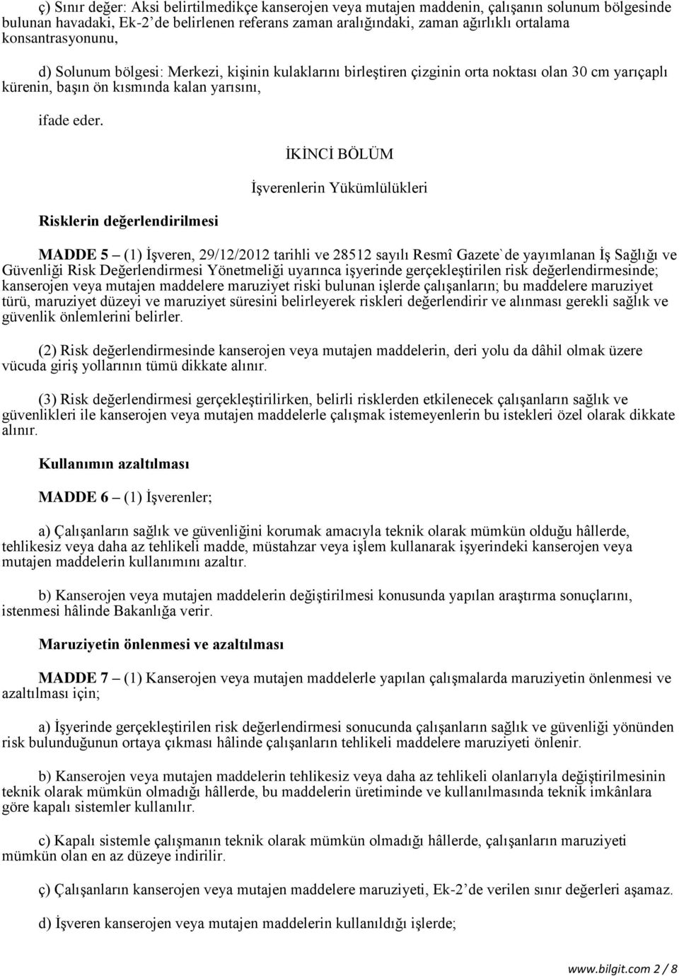 Risklerin değerlendirilmesi İKİNCİ BÖLÜM İşverenlerin Yükümlülükleri MADDE 5 (1) İşveren, 29/12/2012 tarihli ve 28512 sayılı Resmî Gazete`de yayımlanan İş Sağlığı ve Güvenliği Risk Değerlendirmesi