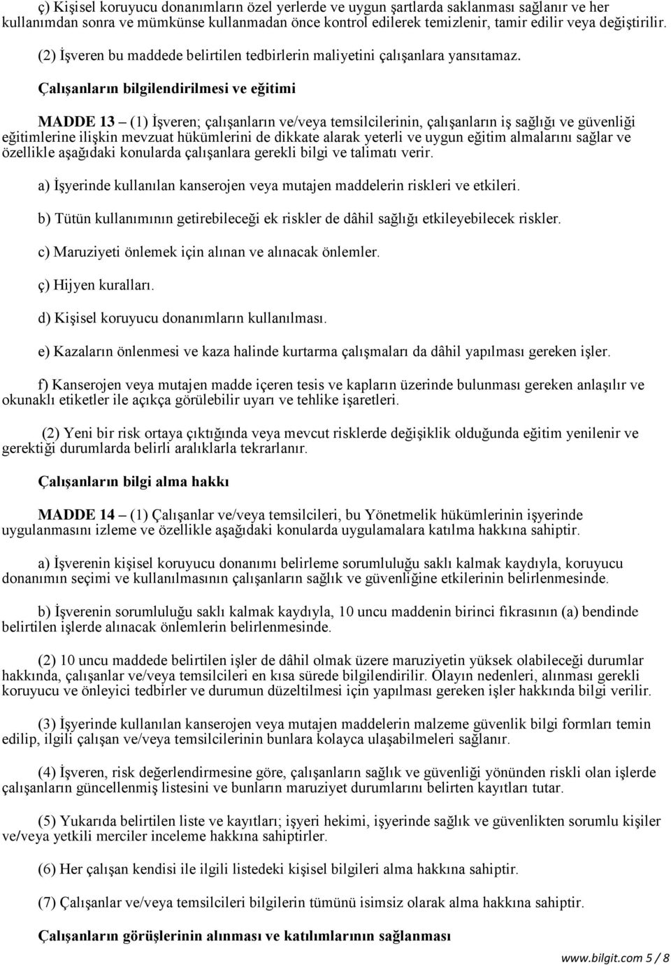 Çalışanların bilgilendirilmesi ve eğitimi MADDE 13 (1) İşveren; çalışanların ve/veya temsilcilerinin, çalışanların iş sağlığı ve güvenliği eğitimlerine ilişkin mevzuat hükümlerini de dikkate alarak