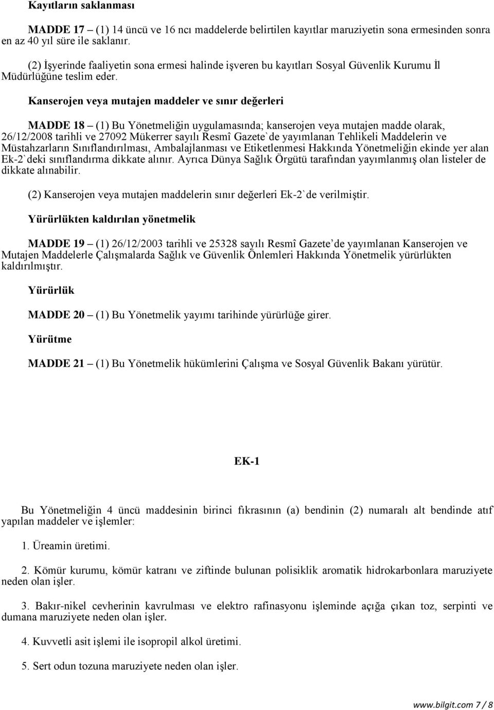 Kanserojen veya mutajen maddeler ve sınır değerleri MADDE 18 (1) Bu Yönetmeliğin uygulamasında; kanserojen veya mutajen madde olarak, 26/12/2008 tarihli ve 27092 Mükerrer sayılı Resmî Gazete`de