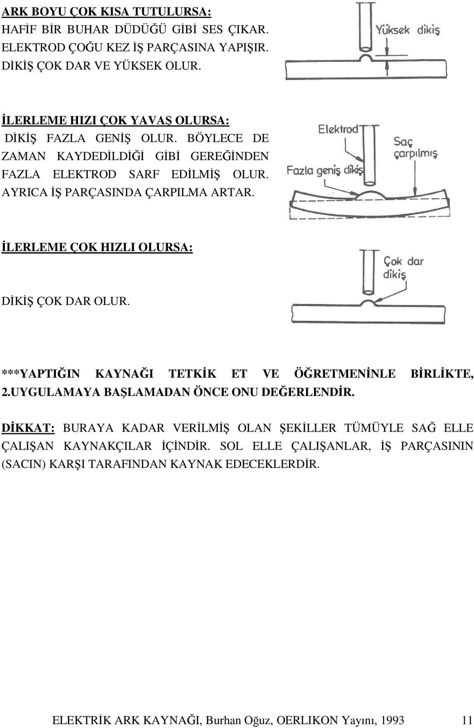 İLERLEME ÇOK HIZLI OLURSA: DİKİŞ ÇOK DAR OLUR. ***YAPTIĞIN KAYNAĞI TETKİK ET VE ÖĞRETMENİNLE BİRLİKTE, 2.UYGULAMAYA BAŞLAMADAN ÖNCE ONU DEĞERLENDİR.