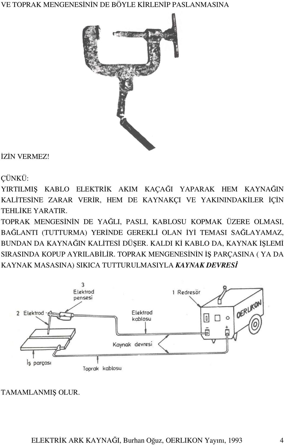 TOPRAK MENGESİNİN DE YAĞLI, PASLI, KABLOSU KOPMAK ÜZERE OLMASI, BAĞLANTI (TUTTURMA) YERİNDE GEREKLİ OLAN İYİ TEMASI SAĞLAYAMAZ, BUNDAN DA KAYNAĞIN