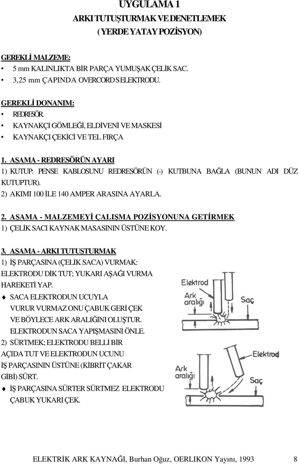 2) AKIMI 100 İLE 140 AMPER ARASINA AYARLA. 2. AŞAMA - MALZEMEYİ ÇALIŞMA POZİSYONUNA GETİRMEK 1) ÇELİK SACI KAYNAK MASASININ ÜSTÜNE KOY. 3.