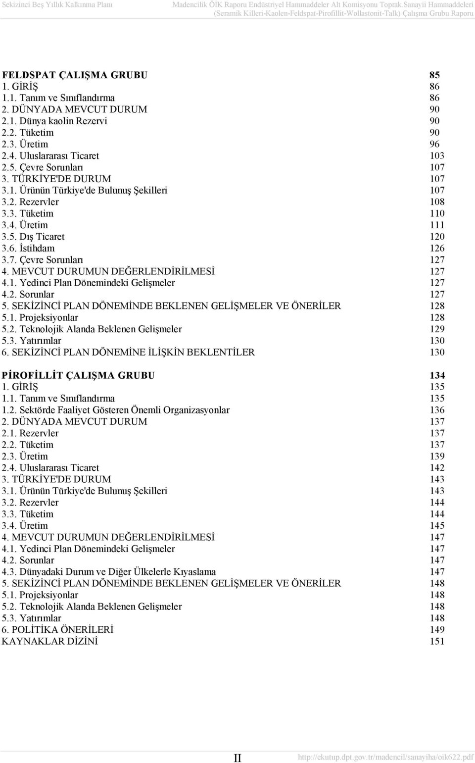 MEVCUT DURUMUN DEĞERLENDİRİLMESİ 127 4.1. Yedinci Plan Dönemindeki Gelişmeler 127 4.2. Sorunlar 127 5. SEKİZİNCİ PLAN DÖNEMİNDE BEKLENEN GELİŞMELER VE ÖNERİLER 128 5.1. Projeksiyonlar 128 5.2. Teknolojik Alanda Beklenen Gelişmeler 129 5.