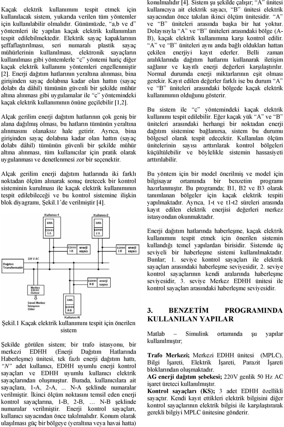 Elektrik sayaç kapaklarının şeffaflaştırılması, seri numaralı plastik sayaç mühürlerinin kullanılması, elektronik sayaçların kullanılması gibi yöntemlerle c yöntemi hariç diğer kaçak elektrik