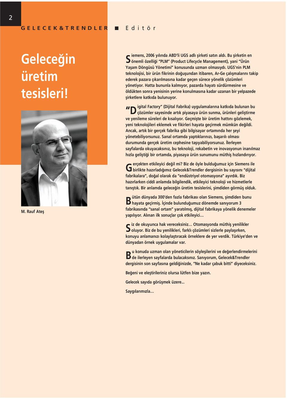 UGS nin PLM teknolojisi, bir ürün fikrinin do uflundan itibaren, Ar-Ge çal flmalar n takip ederek pazara ç kar lmas na kadar geçen sürece yönelik çözümleri yönetiyor.