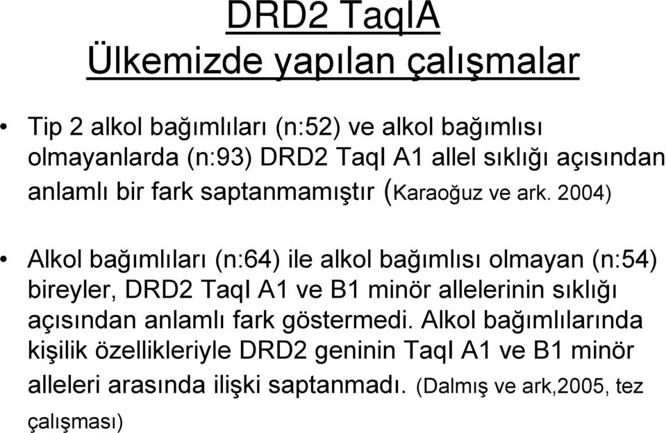 2004) Alkol bağımlıları (n:64) ile alkol bağımlısı olmayan (n:54) bireyler, DRD2 TaqI A1 ve B1 minör allelerinin sıklığı