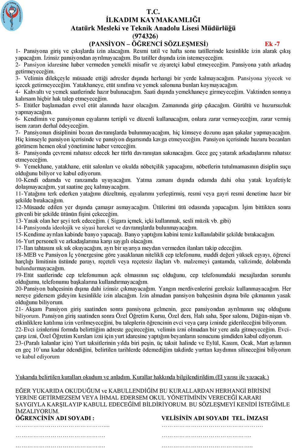 3- Velimin dilekçeyle müsaade ettiği adresler dışında herhangi bir yerde kalmayacağım. Pansiyona yiyecek ve içecek getirmeyeceğim. Yatakhaneye, etüt sınıfına ve yemek salonuna bunları koymayacağım.