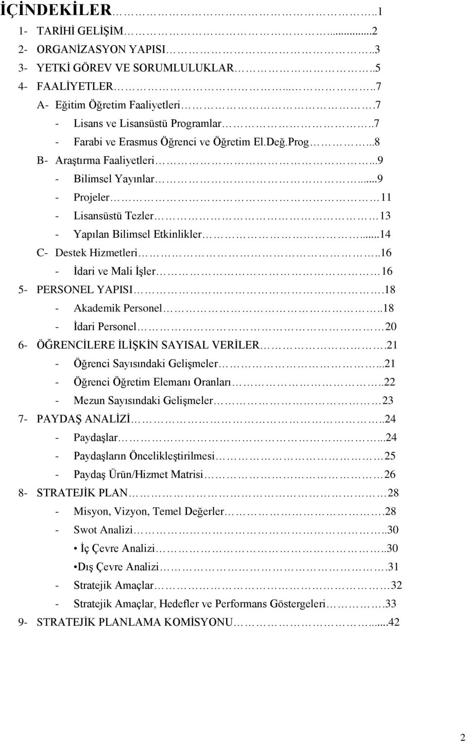 ..14 C- Destek Hizmetleri..16 - İdari ve Mali İşler 16 5- PERSONEL YAPISI.18 - Akademik Personel..18 - İdari Personel 20 6- ÖĞRENCİLERE İLİŞKİN SAYISAL VERİLER.21 - Öğrenci Sayısındaki Gelişmeler.