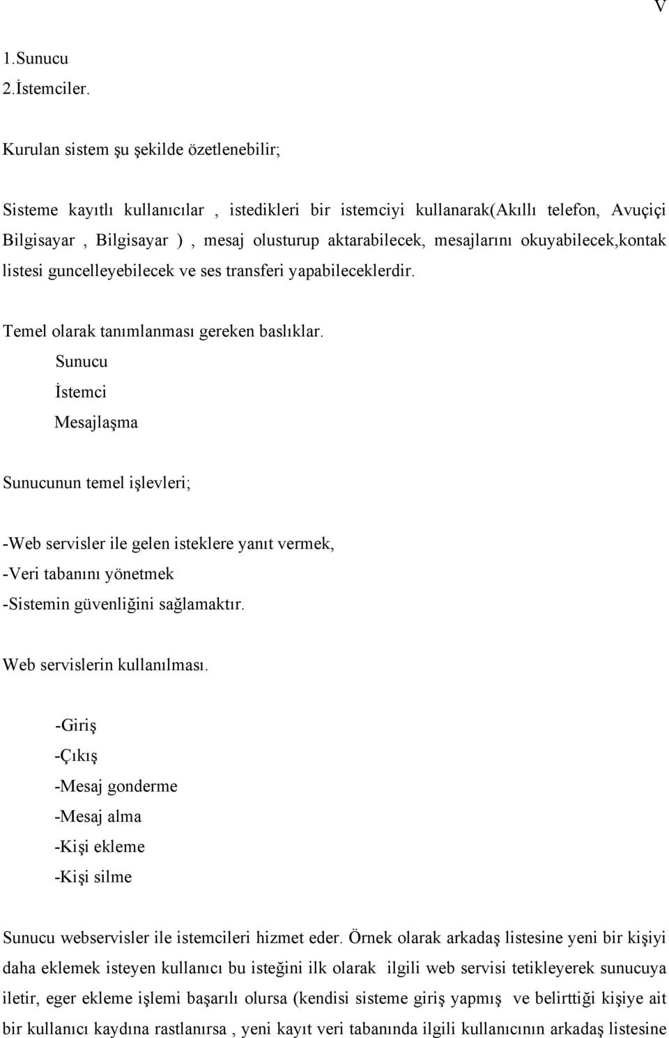 mesajlarını okuyabilecek,kontak listesi guncelleyebilecek ve ses transferi yapabileceklerdir. Temel olarak tanımlanması gereken baslıklar.