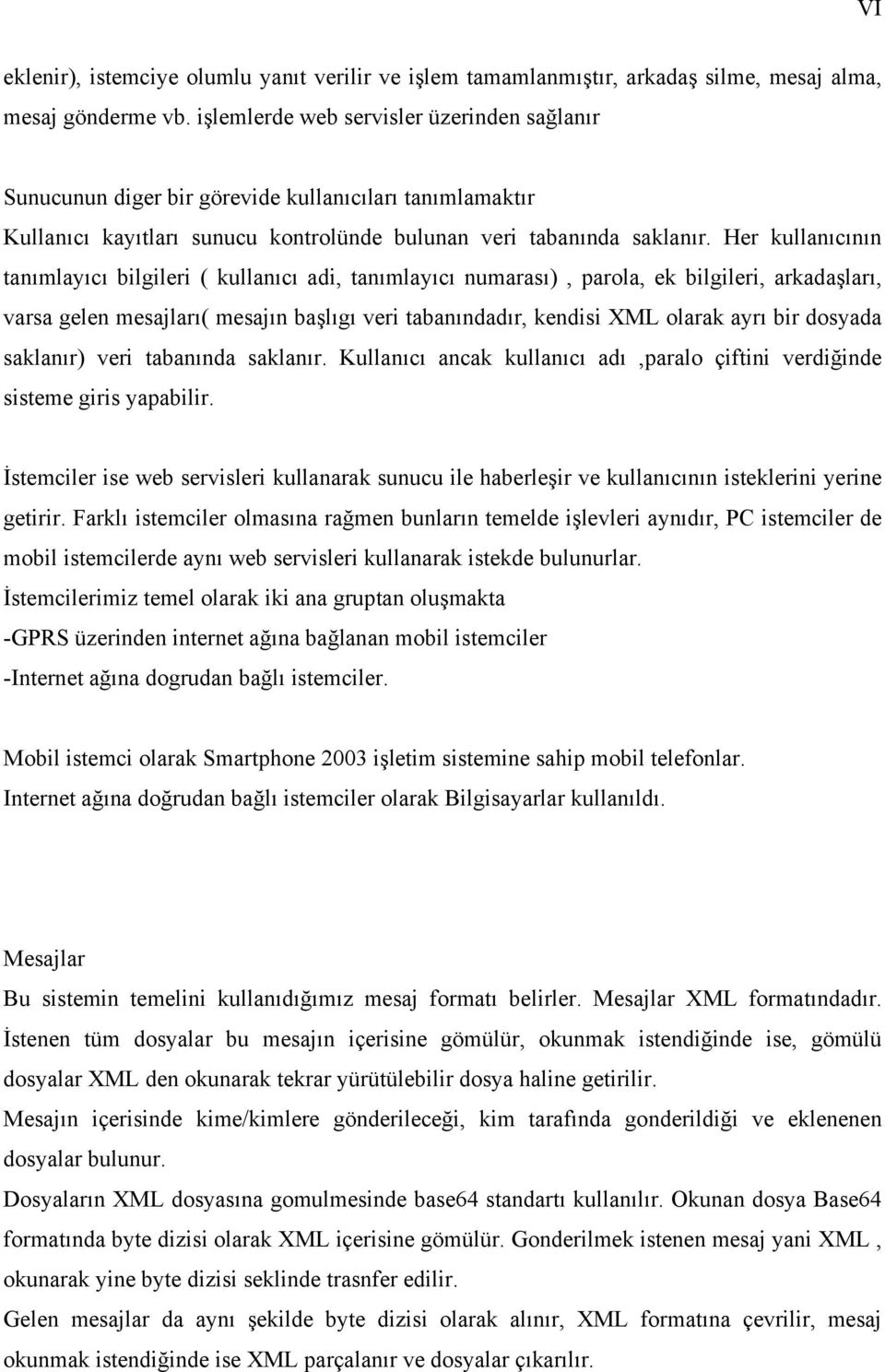 Her kullanıcının tanımlayıcı bilgileri ( kullanıcı adi, tanımlayıcı numarası), parola, ek bilgileri, arkadaşları, varsa gelen mesajları( mesajın başlıgı veri tabanındadır, kendisi XML olarak ayrı bir