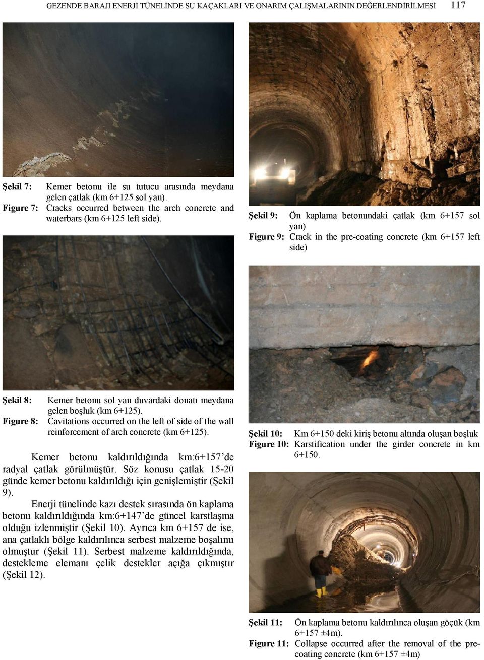 Şekil 9: Ön kaplama betonundaki çatlak (km 6+157 sol yan) Figure 9: Crack in the pre-coating concrete (km 6+157 left side) Şekil 8: Kemer betonu sol yan duvardaki donatı meydana gelen boşluk (km