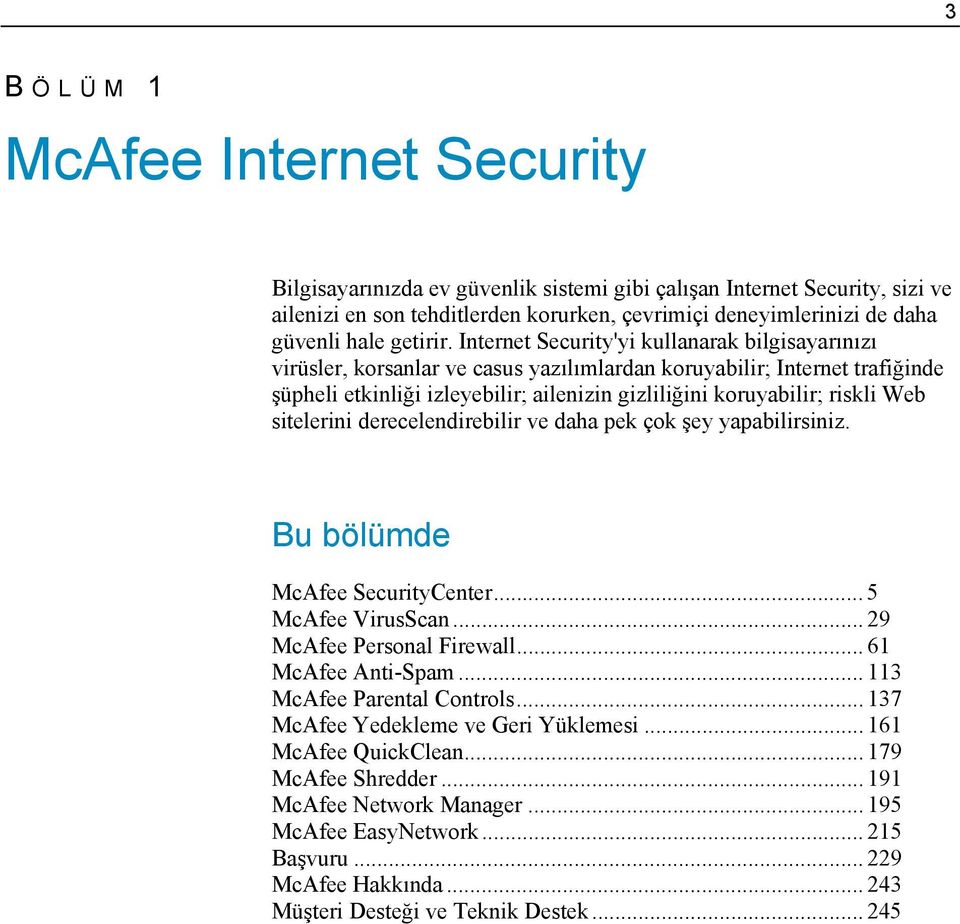 Internet Security'yi kullanarak bilgisayarınızı virüsler, korsanlar ve casus yazılımlardan koruyabilir; Internet trafiğinde şüpheli etkinliği izleyebilir; ailenizin gizliliğini koruyabilir; riskli