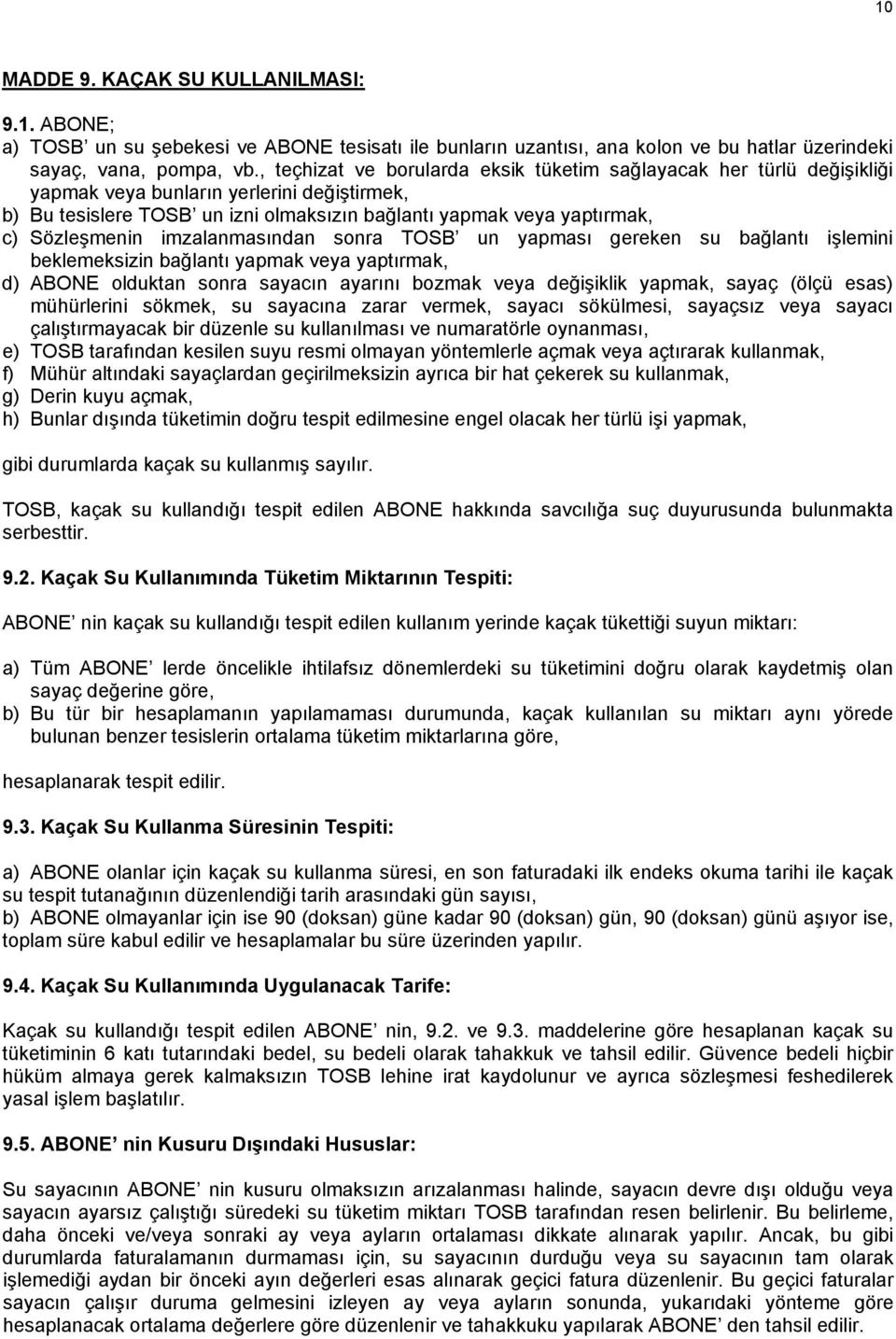 Sözleşmenin imzalanmasından sonra TOSB un yapması gereken su bağlantı işlemini beklemeksizin bağlantı yapmak veya yaptırmak, d) ABONE olduktan sonra sayacın ayarını bozmak veya değişiklik yapmak,