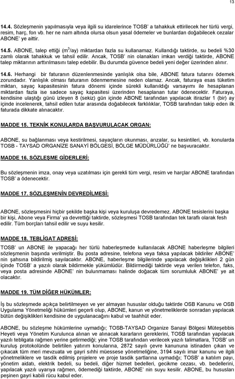 Kullandığı taktirde, su bedeli %30 zamlı olarak tahakkuk ve tahsil edilir. Ancak, TOSB nin olanakları imkan verdiği taktirde, ABONE talep miktarının arttırılmasını talep edebilir.