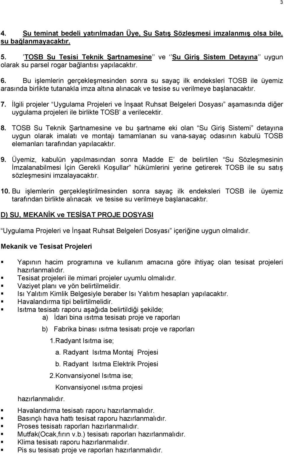 Bu işlemlerin gerçekleşmesinden sonra su sayaç ilk endeksleri TOSB ile üyemiz arasında birlikte tutanakla imza altına alınacak ve tesise su verilmeye başlanacaktır. 7.