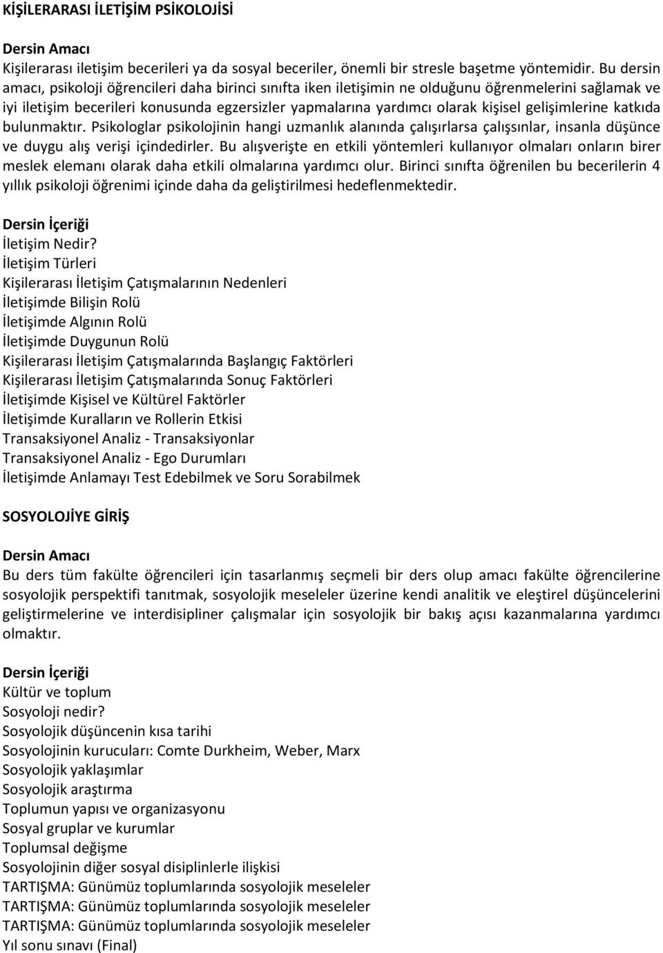 gelişimlerine katkıda bulunmaktır. Psikologlar psikolojinin hangi uzmanlık alanında çalışırlarsa çalışsınlar, insanla düşünce ve duygu alış verişi içindedirler.