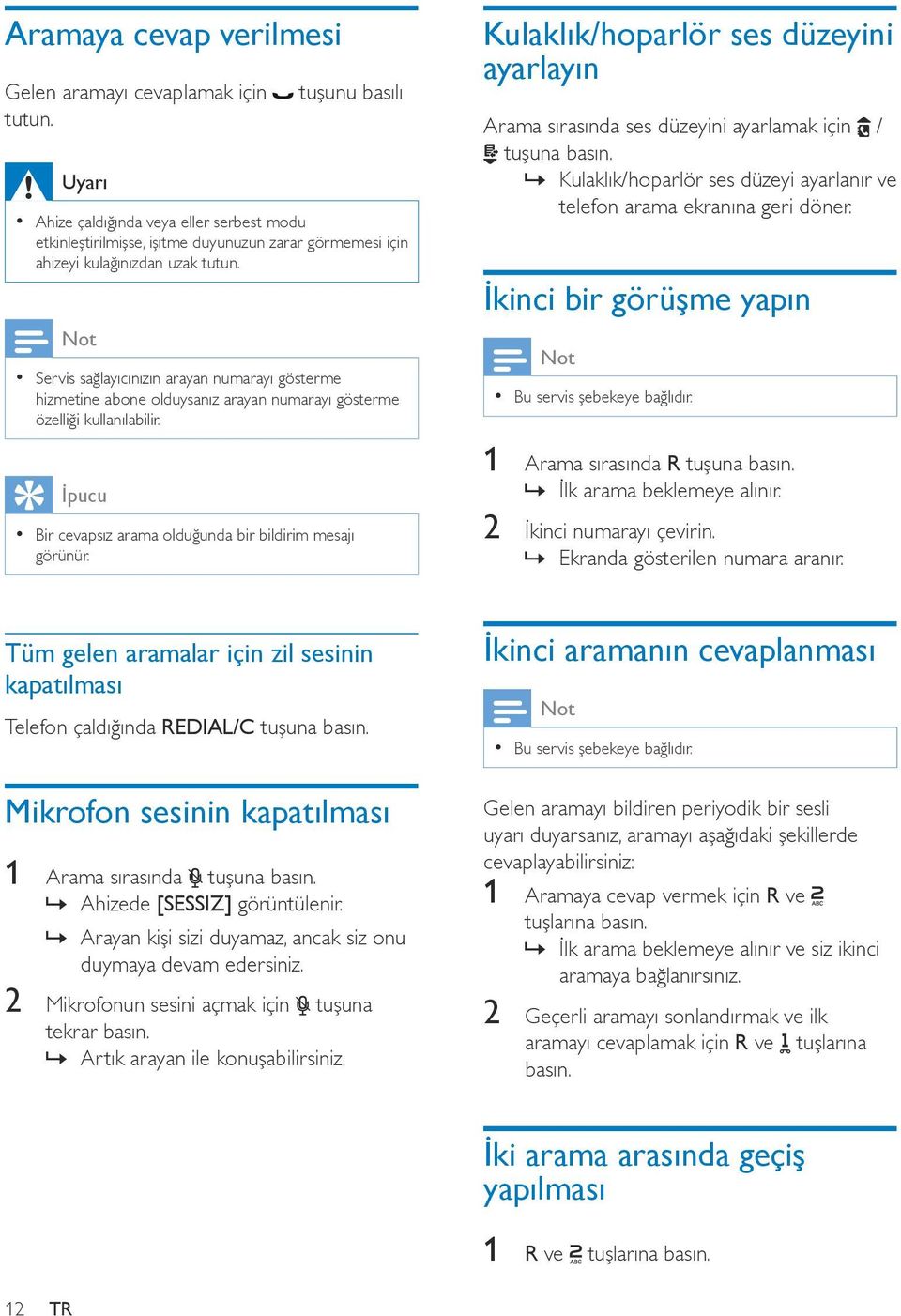 Servis sağlayıcınızın arayan numarayı gösterme hizmetine abone olduysanız arayan numarayı gösterme özelliği kullanılabilir. İpucu Bir cevapsız arama olduğunda bir bildirim mesajı görünür.