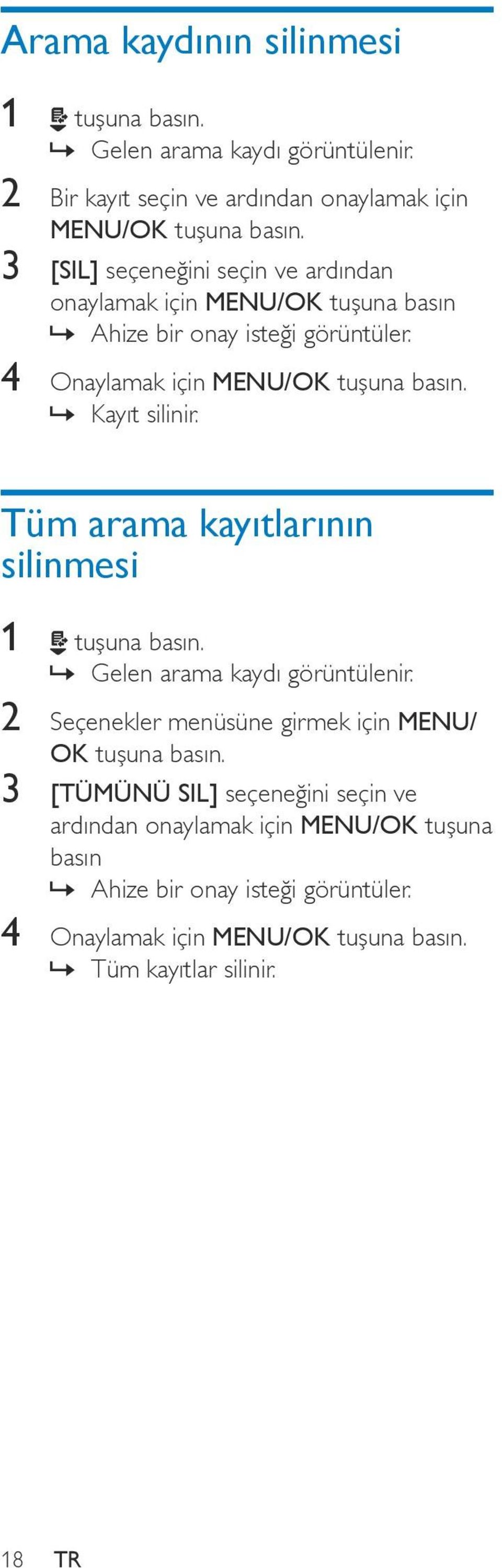 isteği görüntüler. 4 Onaylamak için Kayıt silinir. Tüm arama kayıtlarının silinmesi 1 tuşuna basın. Gelen arama kaydı görüntülenir.