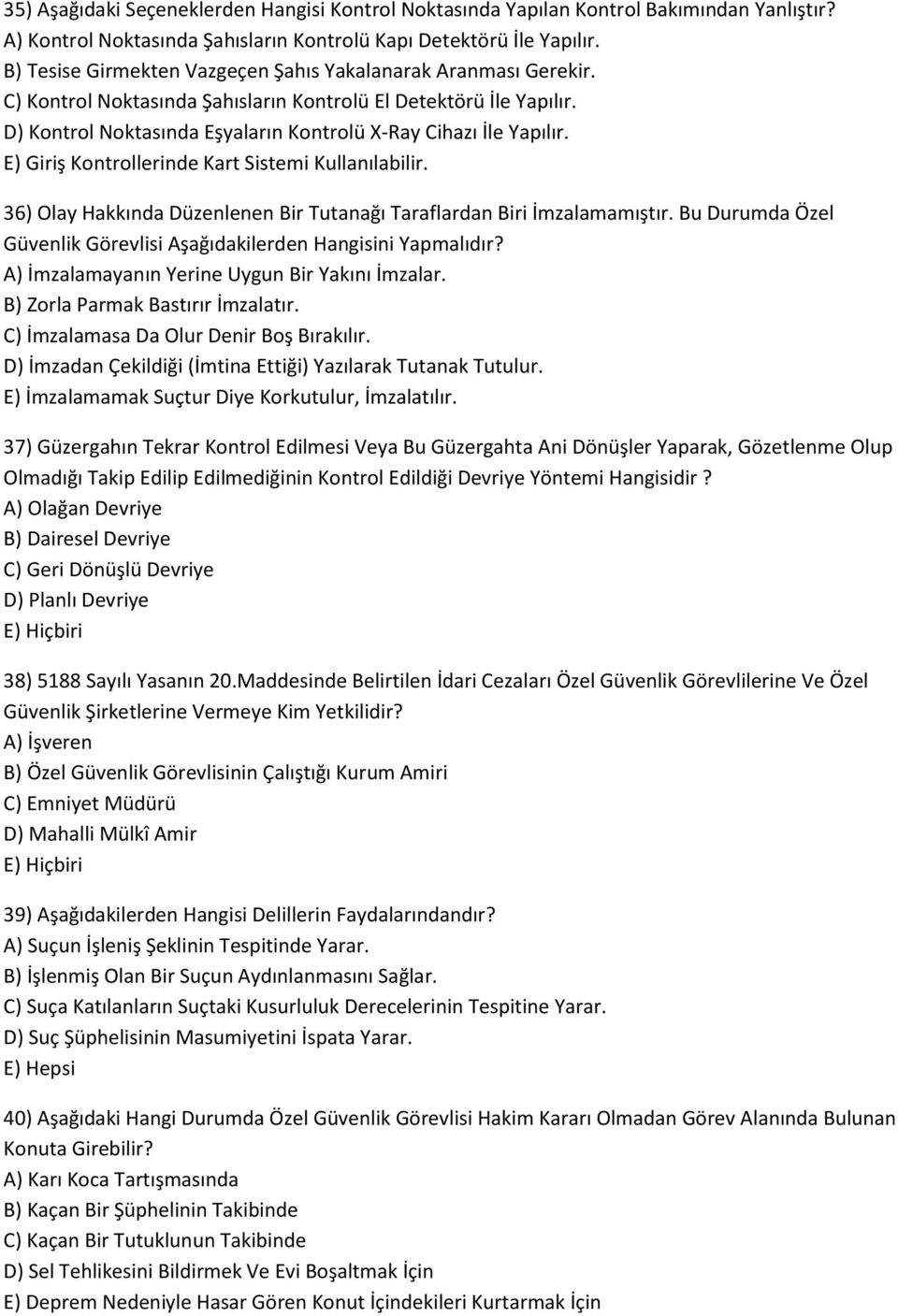 E) Giriş Kontrollerinde Kart Sistemi Kullanılabilir. 36) Olay Hakkında Düzenlenen Bir Tutanağı Taraflardan Biri İmzalamamıştır. Bu Durumda Özel Güvenlik Görevlisi Aşağıdakilerden Hangisini Yapmalıdır?