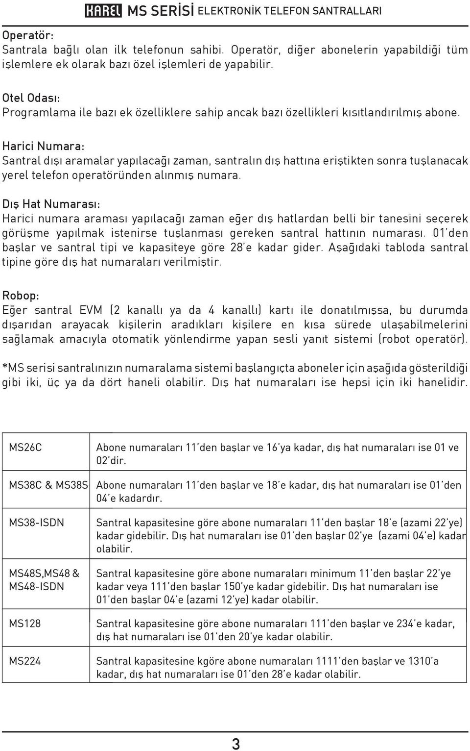 arici Numara: Santral dışı aramalar yapılacağı zaman, santralın dış hattına eriştikten sonra tuşlanacak yerel telefon operatöründen alınmış numara.