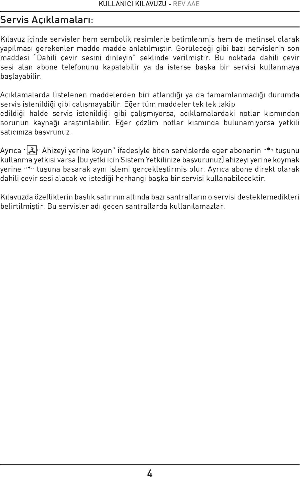 u noktada dahili çevir sesi alan abone telefonunu kapatabilir ya da isterse başka bir servisi kullanmaya başlayabilir.