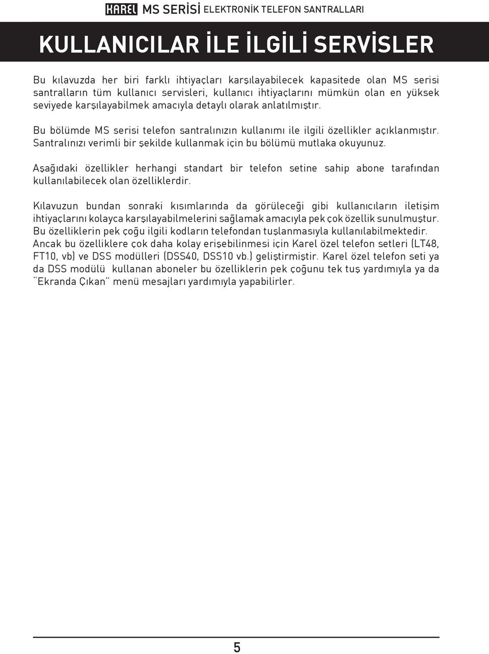 Santralınızı verimli bir şekilde kullanmak için bu bölümü mutlaka okuyunuz. Aşağıdaki özellikler herhangi standart bir telefon setine sahip abone tarafından kullanılabilecek olan özelliklerdir.