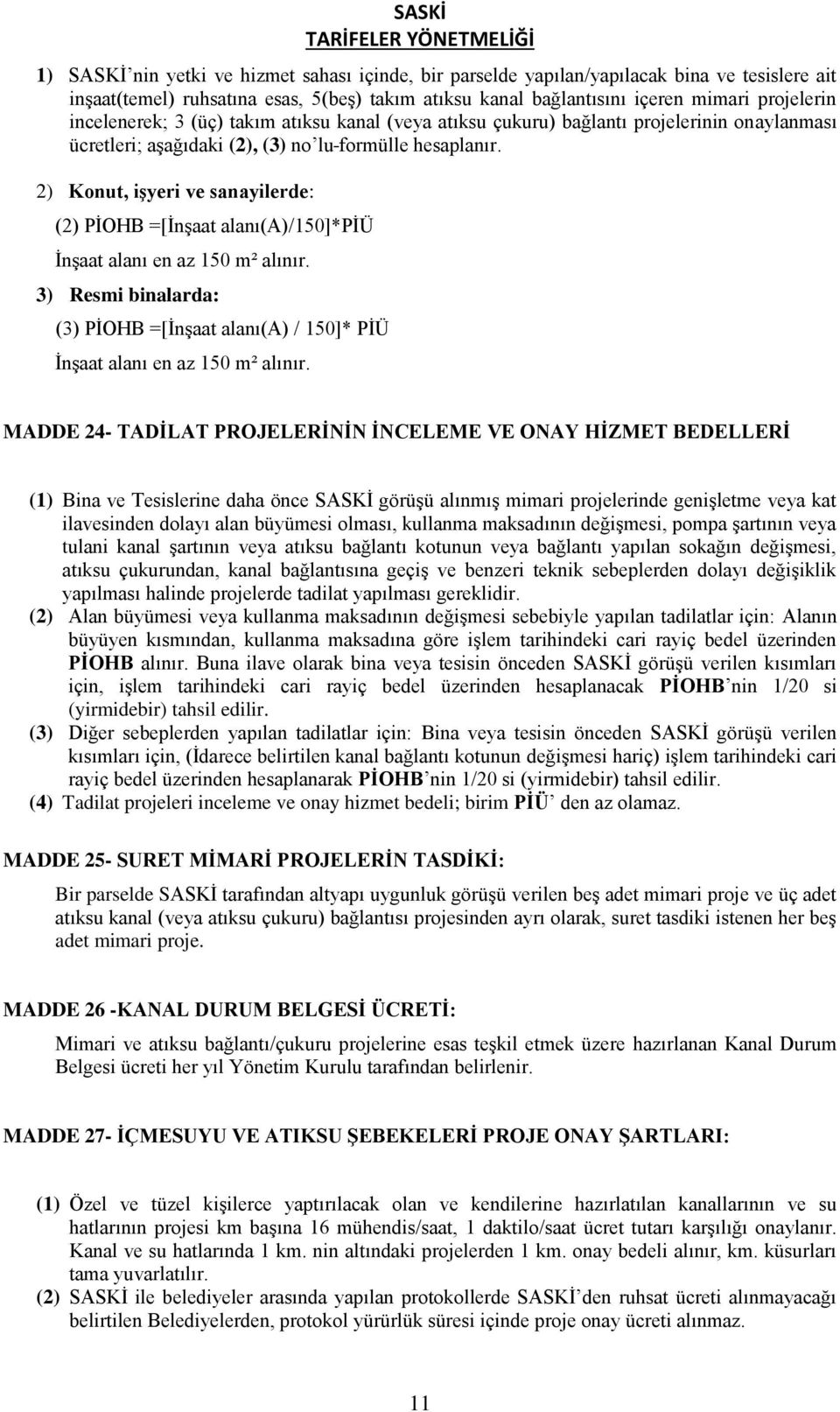 2) Konut, işyeri ve sanayilerde: (2) PİOHB =[İnşaat alanı(a)/150]*piü İnşaat alanı en az 150 m² alınır. 3) Resmi binalarda: (3) PİOHB =[İnşaat alanı(a) / 150]* PİÜ İnşaat alanı en az 150 m² alınır.