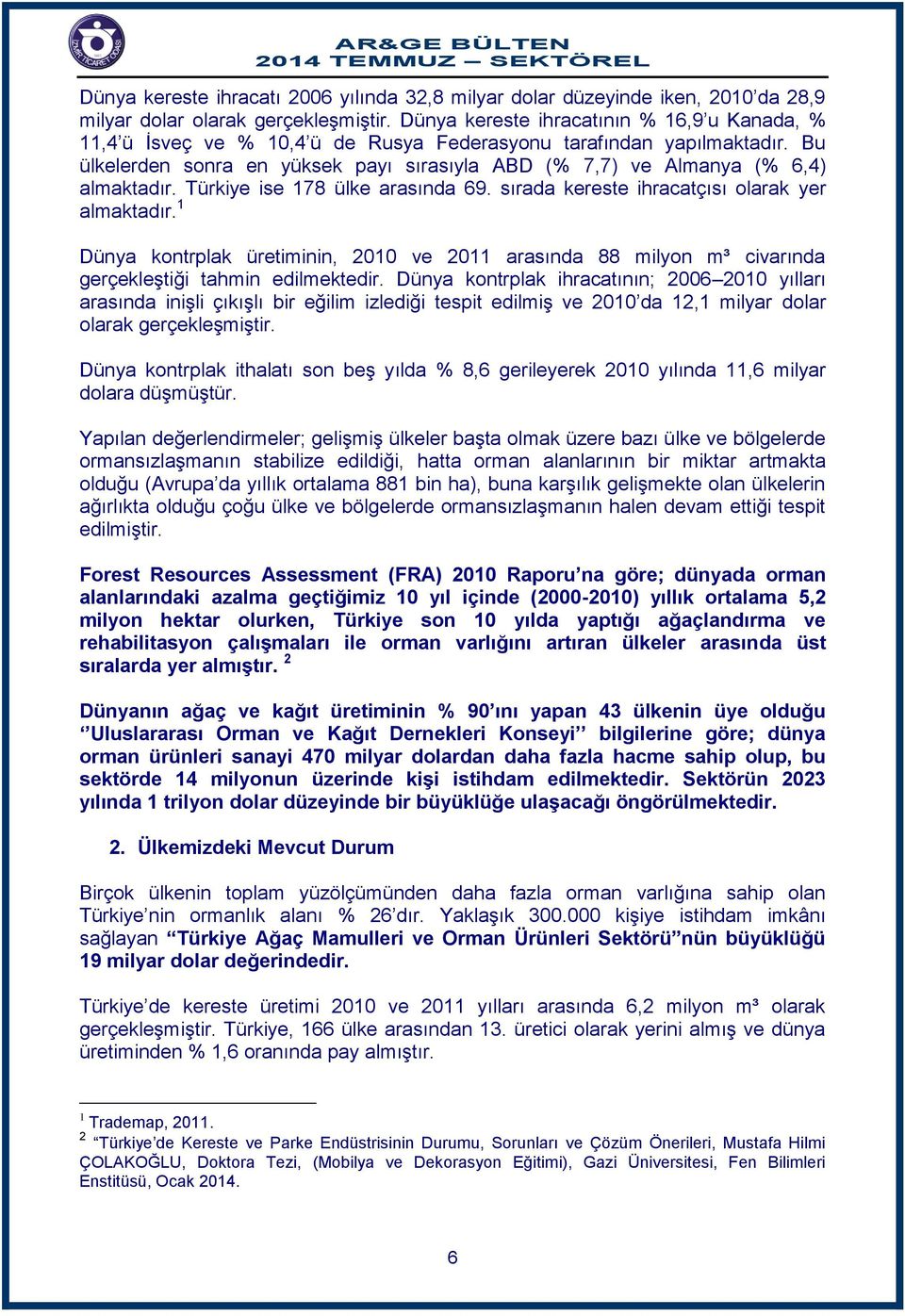 Bu ülkelerden sonra en yüksek payı sırasıyla ABD (% 7,7) ve Almanya (% 6,4) almaktadır. Türkiye ise 178 ülke arasında 69. sırada kereste ihracatçısı olarak yer almaktadır.