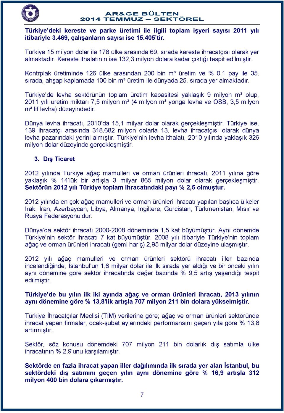 Kontrplak üretiminde 126 ülke arasından 200 bin m³ üretim ve % 0,1 pay ile 35. sırada, ahşap kaplamada 100 bin m³ üretim ile dünyada 25. sırada yer almaktadır.