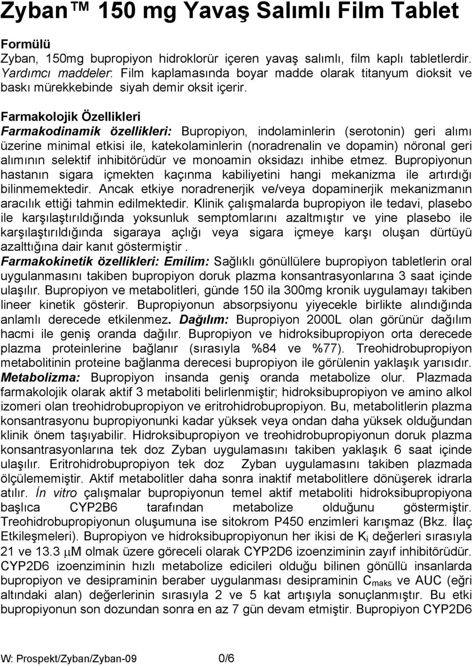 Farmakolojik Özellikleri Farmakodinamik özellikleri: Bupropiyon, indolaminlerin (serotonin) geri alımı üzerine minimal etkisi ile, katekolaminlerin (noradrenalin ve dopamin) nöronal geri alımının