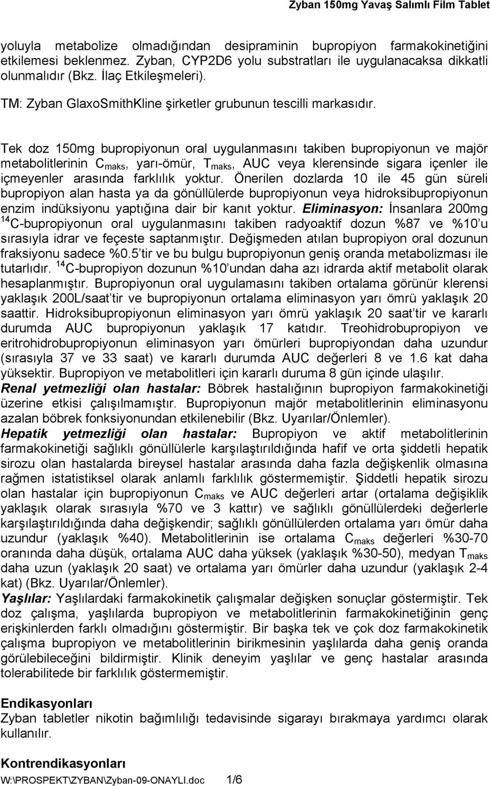 Tek doz 150mg bupropiyonun oral uygulanmasını takiben bupropiyonun ve majör metabolitlerinin C maks, yarı-ömür, T maks, AUC veya klerensinde sigara içenler ile içmeyenler arasında farklılık yoktur.