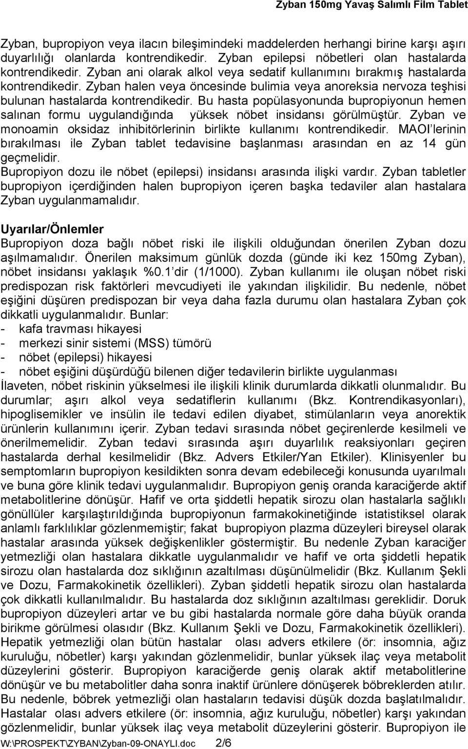 Bu hasta popülasyonunda bupropiyonun hemen salınan formu uygulandığında yüksek nöbet insidansı görülmüştür. Zyban ve monoamin oksidaz inhibitörlerinin birlikte kullanımı kontrendikedir.