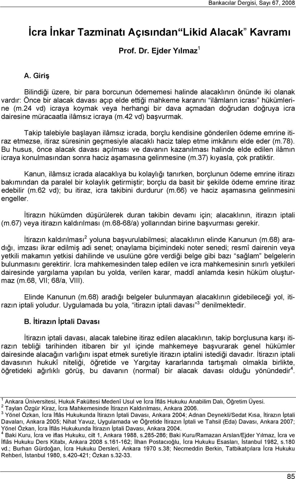 24 vd) icraya koymak veya herhangi bir dava açmadan doğrudan doğruya icra dairesine müracaatla ilâmsız icraya (m.42 vd) başvurmak.