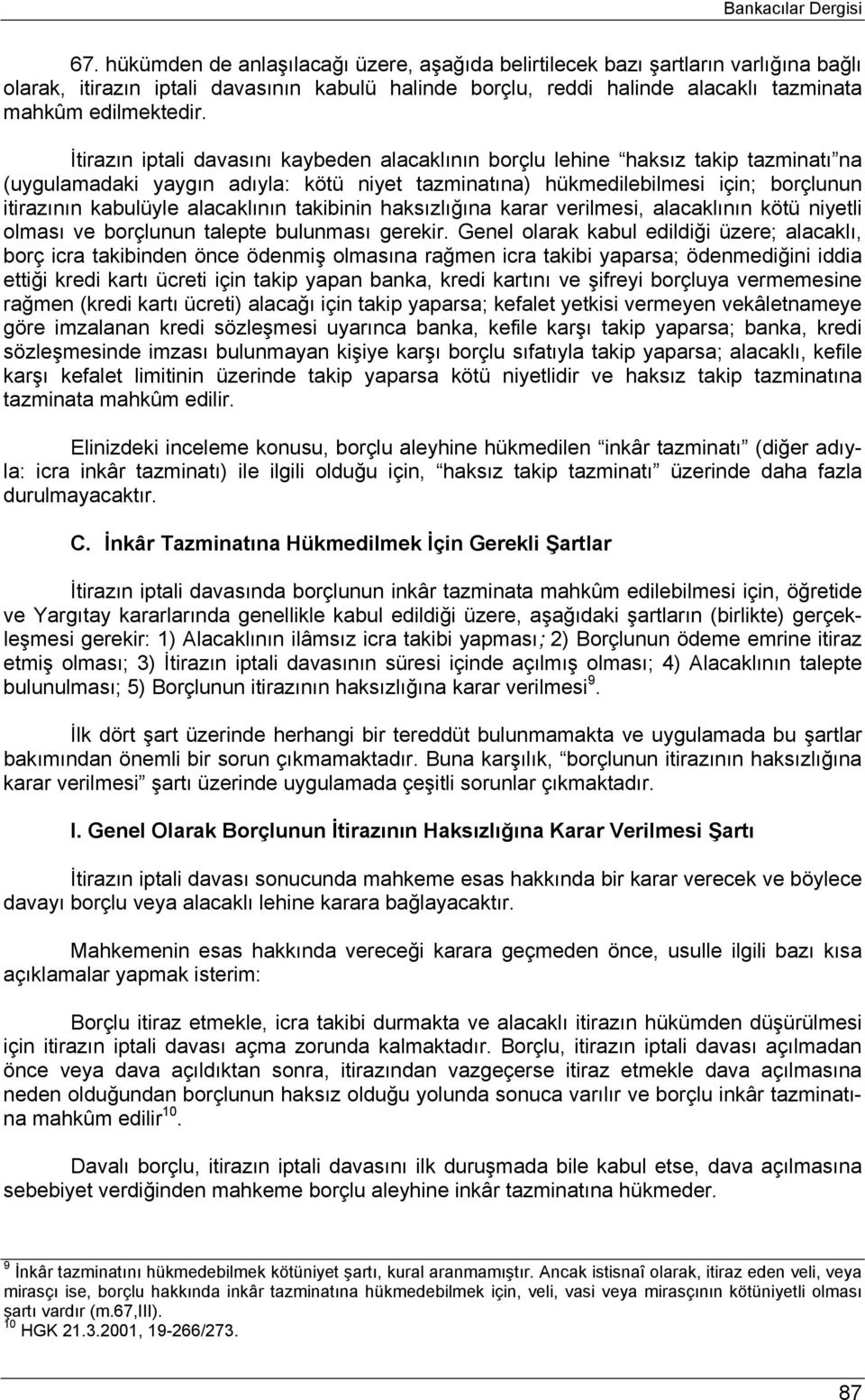 İtirazın iptali davasını kaybeden alacaklının borçlu lehine haksız takip tazminatı na (uygulamadaki yaygın adıyla: kötü niyet tazminatına) hükmedilebilmesi için; borçlunun itirazının kabulüyle