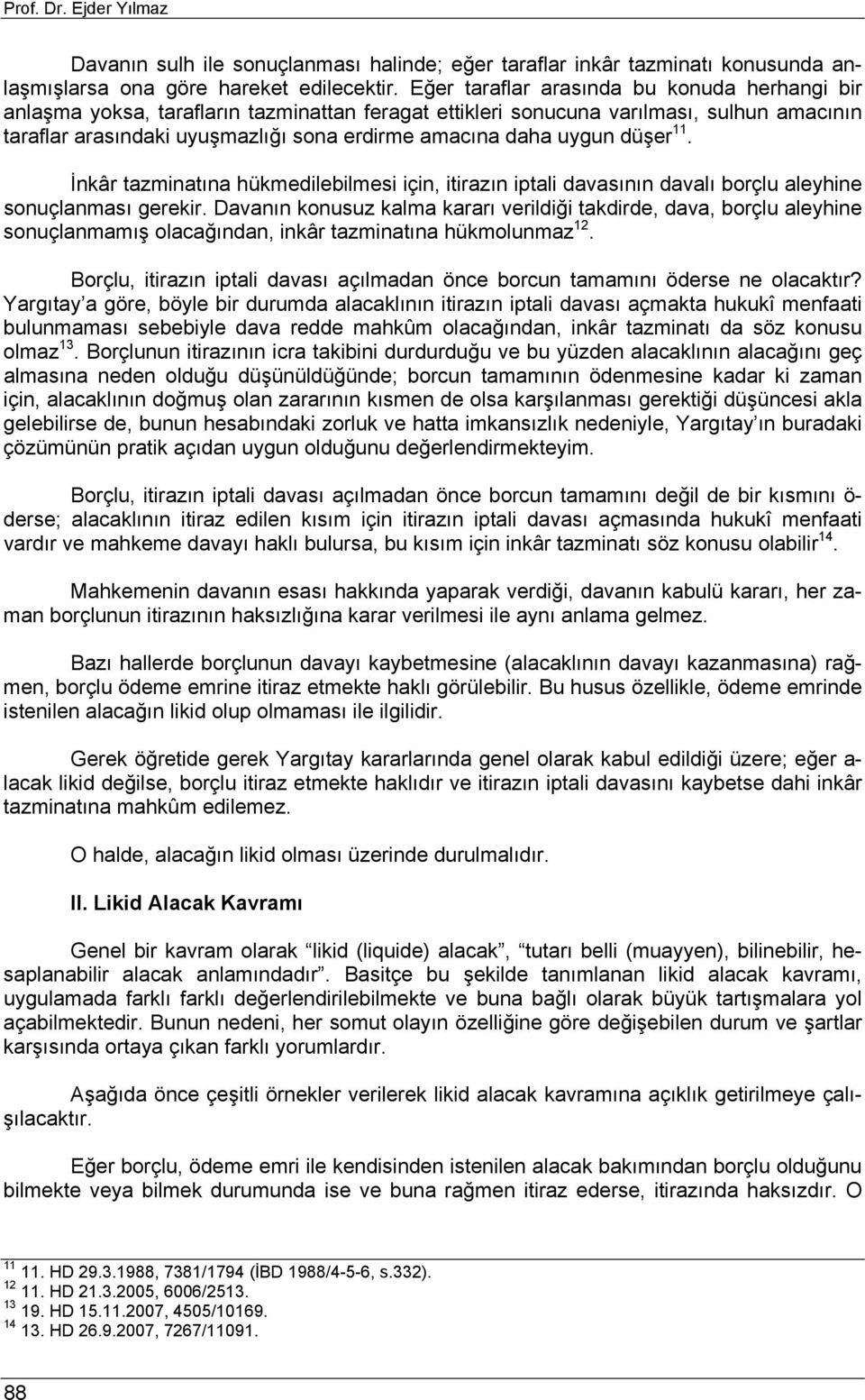 uygun düşer 11. İnkâr tazminatına hükmedilebilmesi için, itirazın iptali davasının davalı borçlu aleyhine sonuçlanması gerekir.