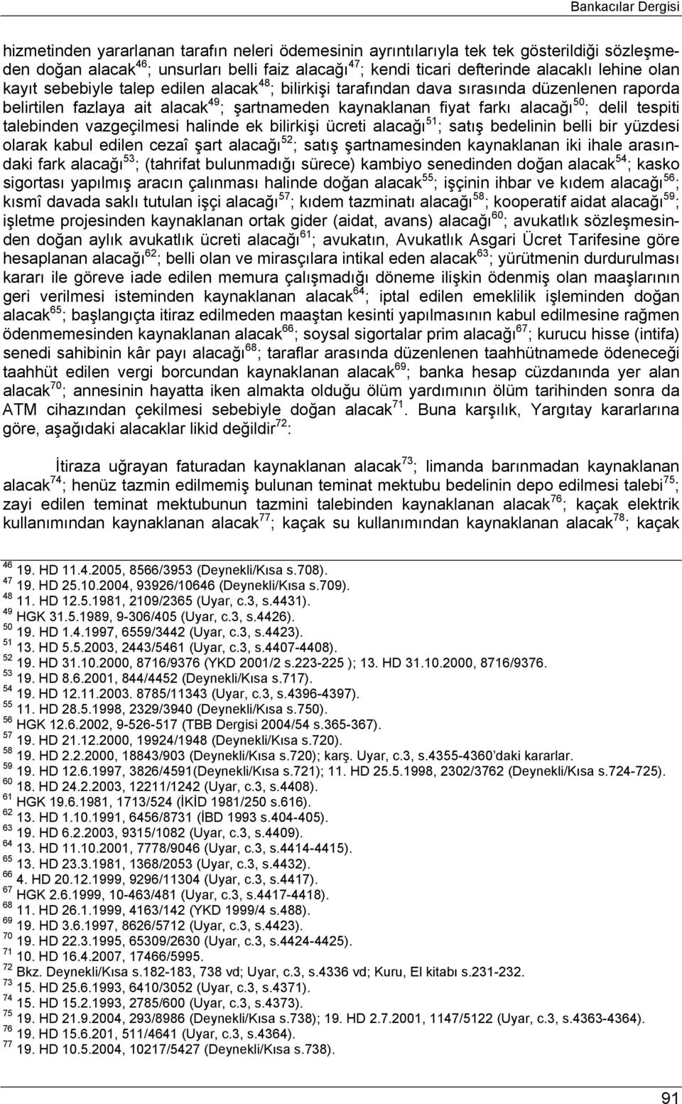 ; delil tespiti talebinden vazgeçilmesi halinde ek bilirkişi ücreti alacağı 51 ; satış bedelinin belli bir yüzdesi olarak kabul edilen cezaî şart alacağı 52 ; satış şartnamesinden kaynaklanan iki