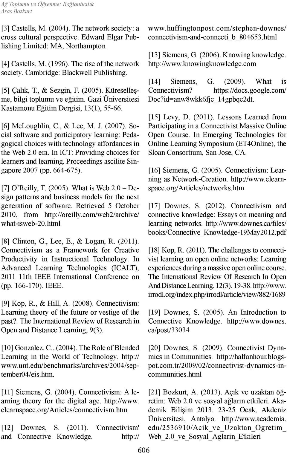 [6] McLoughlin, C., & Lee, M. J. (2007). Social software and participatory learning: Pedagogical choices with technology affordances in the Web 2.0 era.