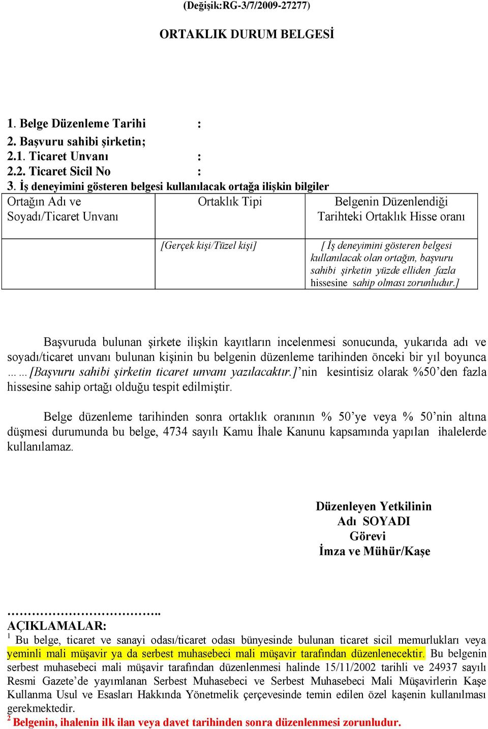 İş deneyimini gösteren belgesi kullanılacak olan ortağın, başvuru sahibi şirketin yüzde elliden fazla hissesine sahip olması zorunludur.