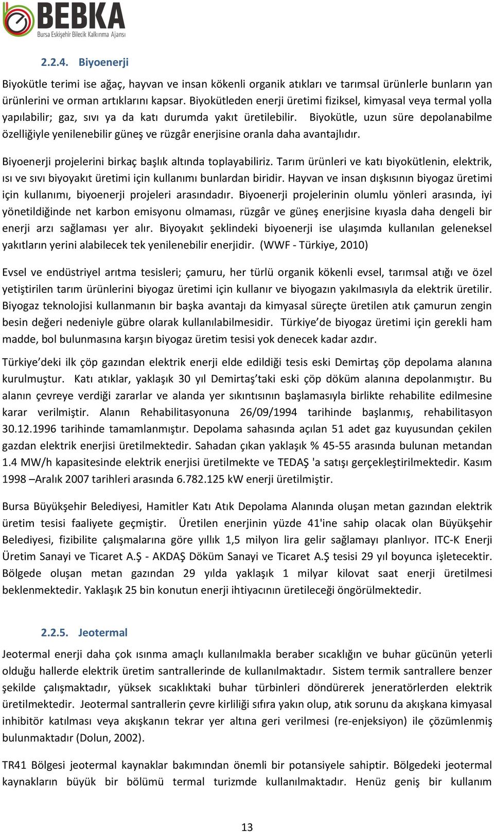 Biyokütle, uzun süre depolanabilme özelliğiyle yenilenebilir güneş ve rüzgâr enerjisine oranla daha avantajlıdır. Biyoenerji projelerini birkaç başlık altında toplayabiliriz.