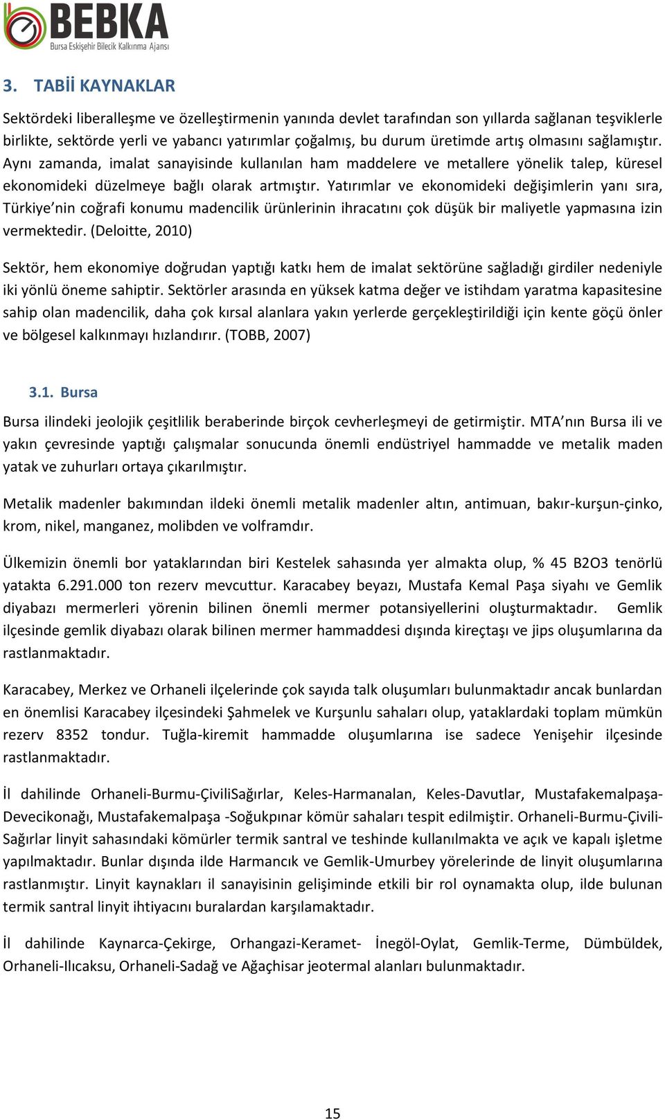 Yatırımlar ve ekonomideki değişimlerin yanı sıra, Türkiye nin coğrafi konumu madencilik ürünlerinin ihracatını çok düşük bir maliyetle yapmasına izin vermektedir.