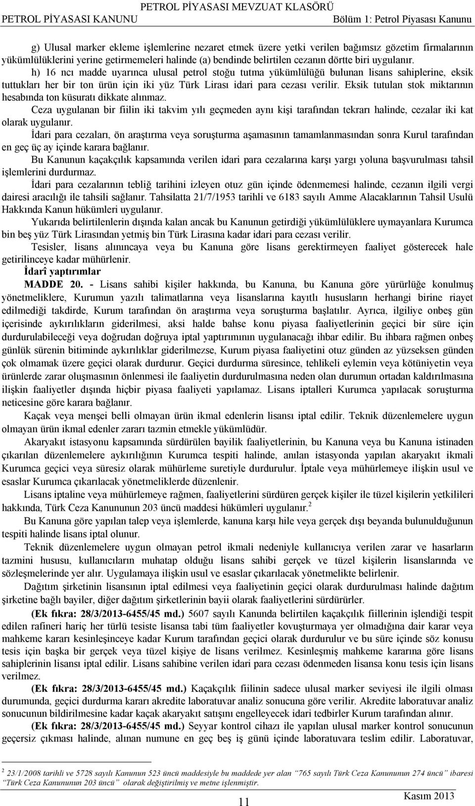 h) 16 ncı madde uyarınca ulusal petrol stoğu tutma yükümlülüğü bulunan lisans sahiplerine, eksik tuttukları her bir ton ürün için iki yüz Türk Lirası idari para cezası verilir.