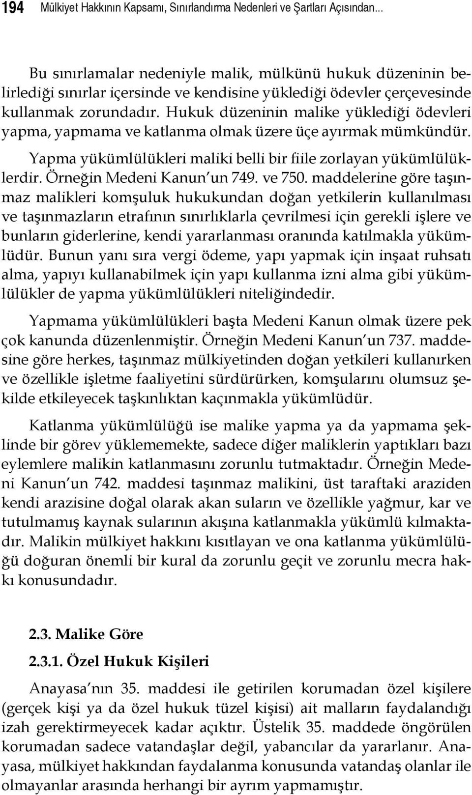 Hukuk düzeninin malike yüklediği ödevleri yapma, yapmama ve katlanma olmak üzere üçe ayırmak mümkündür. Yapma yükümlülükleri maliki belli bir fiile zorlayan yükümlülüklerdir.