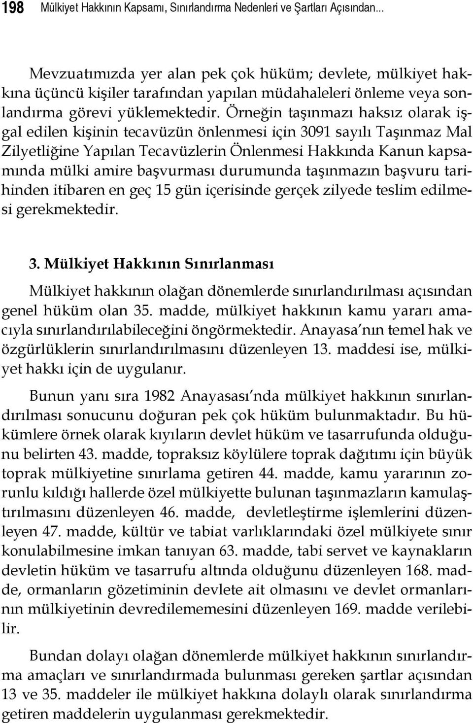 Örneğin taşınmazı haksız olarak işgal edilen kişinin tecavüzün önlenmesi için 3091 sayılı Taşınmaz Mal Zilyetliğine Yapılan Tecavüzlerin Önlenmesi Hakkında Kanun kapsamında mülki amire başvurması