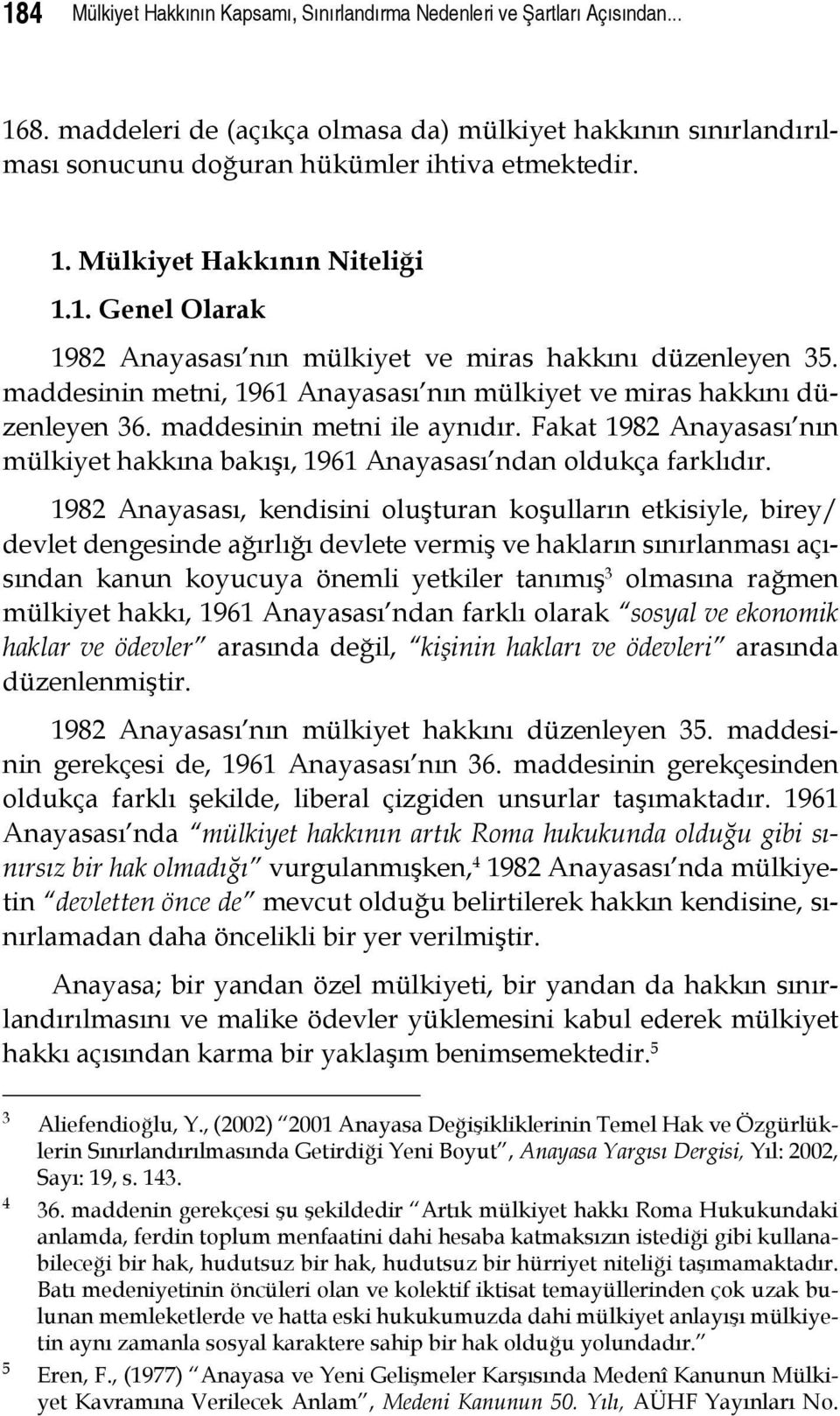 Fakat 1982 Anayasası nın mülkiyet hakkına bakışı, 1961 Anayasası ndan oldukça farklıdır.