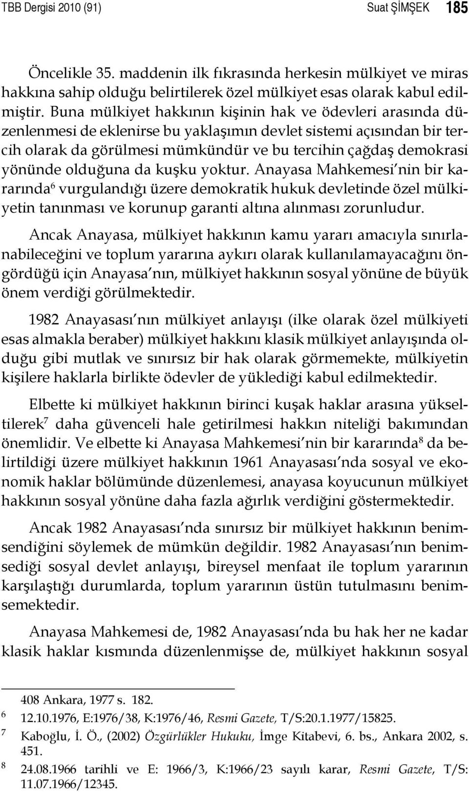 yönünde olduğuna da kuşku yoktur. Anayasa Mahkemesi nin bir kararında 6 vurgulandığı üzere demokratik hukuk devletinde özel mülkiyetin tanınması ve korunup garanti altına alınması zorunludur.