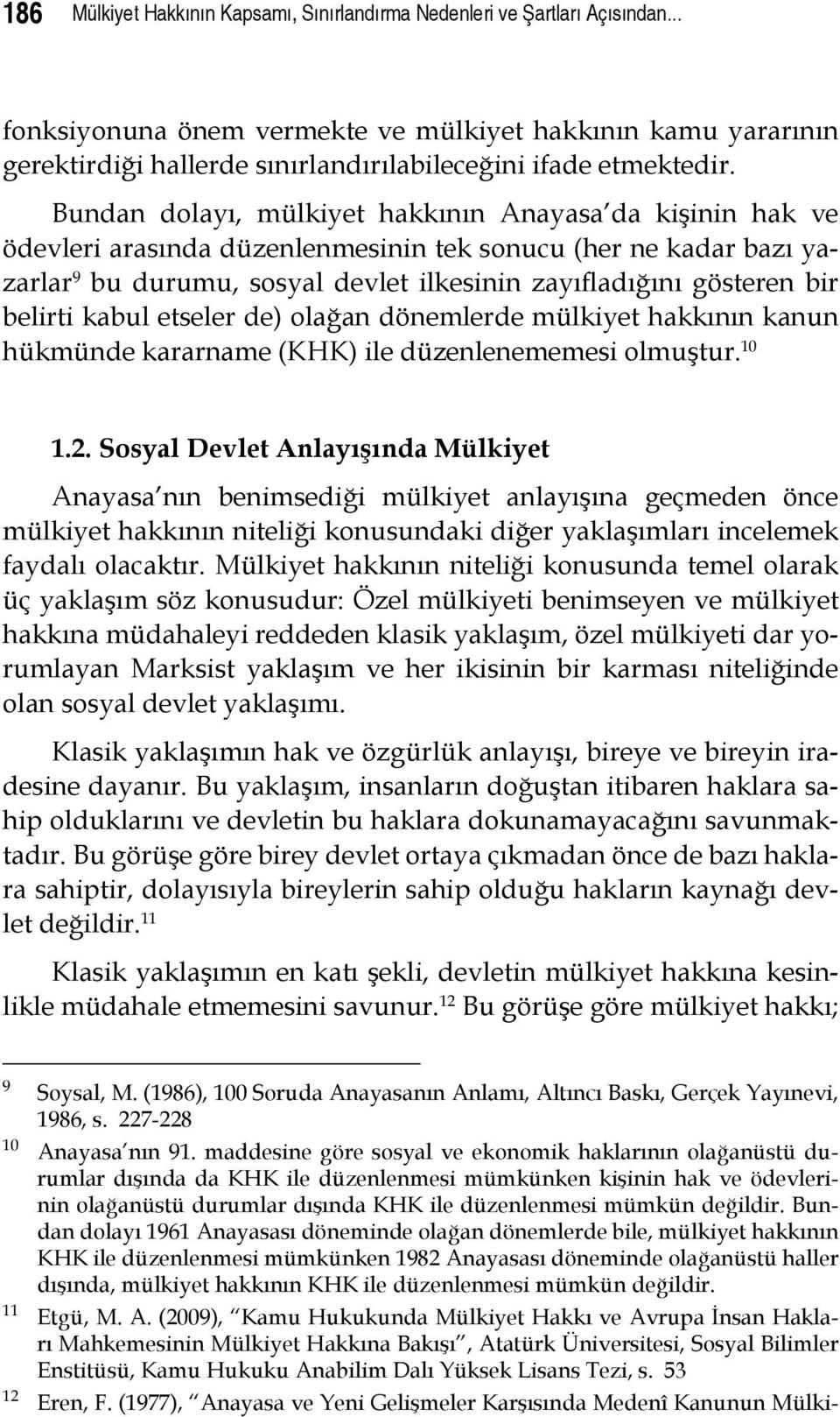 Bundan dolayı, mülkiyet hakkının Anayasa da kişinin hak ve ödevleri arasında düzenlenmesinin tek sonucu (her ne kadar bazı yazarlar 9 bu durumu, sosyal devlet ilkesinin zayıfladığını gösteren bir