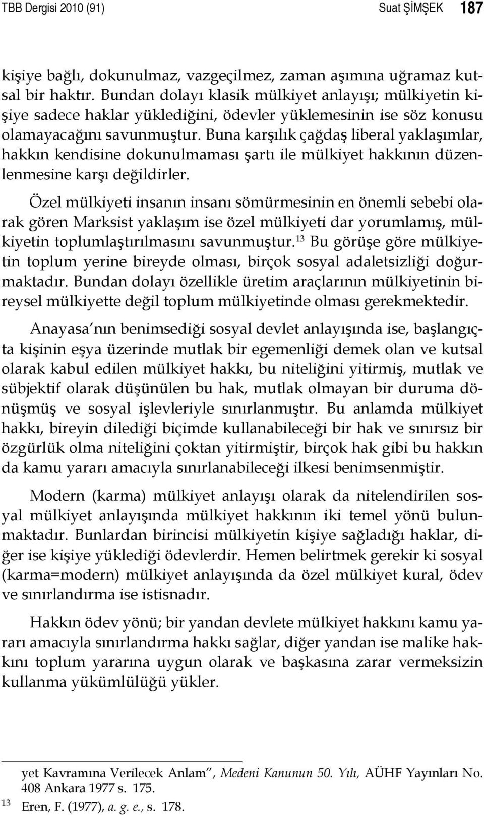 Buna karşılık çağdaş liberal yaklaşımlar, hakkın kendisine dokunulmaması şartı ile mülkiyet hakkının düzenlenmesine karşı değildirler.