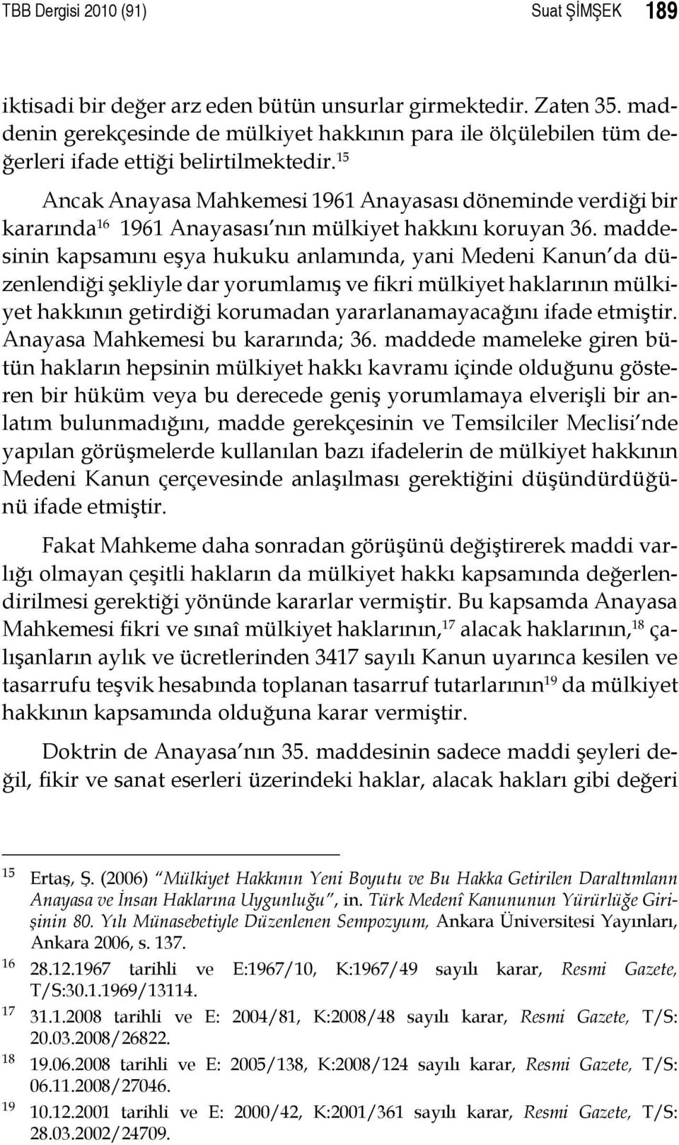 15 Ancak Anayasa Mahkemesi 1961 Anayasası döneminde verdiği bir kararında 16 1961 Anayasası nın mülkiyet hakkını koruyan 36.